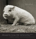 Allowed to Grow Old: Portraits of Elderly Animals from Farm Sanctuaries - Hardcover