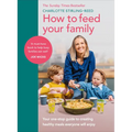 How to Feed Your Family: Your One-Stop Guide to Creating Healthy Meals Everyone Will Enjoy - Hardcover