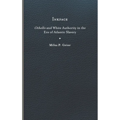 Inkface: Othello and White Authority in the Era of Atlantic Slavery - Hardcover
