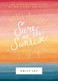 Sure as the Sunrise: 100 Morning Meditations on God's Mercy and Delight (a 100-Day Devotional) - Hardcover