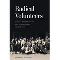 Radical Volunteers: Dissent, Desegregation, and Student Power in Tennessee - Paperback