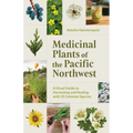 Medicinal Plants of the Pacific Northwest: A Visual Guide to Harvesting and Healing with 35 Common Species - Paperback