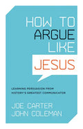 How to Argue Like Jesus: Learning Persuasion from History's Greatest Communicator - Paperback