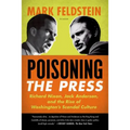 Poisoning the Press: Richard Nixon, Jack Anderson, and the Rise of Washington's Scandal Culture - Paperback