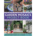 Garden Mosaics Project Book: Stylish Ideas for Decorating Your Outside Space with Over 400 Stunning Photographs and 25 Step-By-Step Projects - Paperback