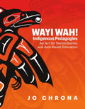 Wayi Wah! Indigenous Pedagogies: An ACT for Reconciliation and Anti-Racist Education - Paperback