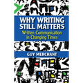 Why Writing Still Matters: Written Communication in Changing Times - Hardcover