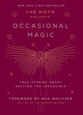 The Moth Presents: Occasional Magic: True Stories about Defying the Impossible - Hardcover