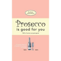 Prosecco Is Good For You: A comical collection of quotes for prosecco princesses - Paperback