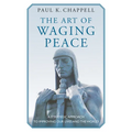 The Art of Waging Peace: A Strategic Approach to Improving Our Lives and the World - Paperback