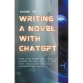 Guide to Writing a Novel With ChatGPT - Paperback