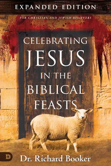 Celebrating Jesus in the Biblical Feasts Expanded Edition: Discovering Their Significance to You as a Christian - Paperback