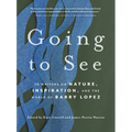 Going to See: 30 Writers on Nature, Inspiration, and the World of Barry Lopez - Paperback