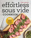 The Effortless Sous Vide Cookbook: 140 Recipes for Crafting Restaurant-Quality Meals Every Day - Paperback