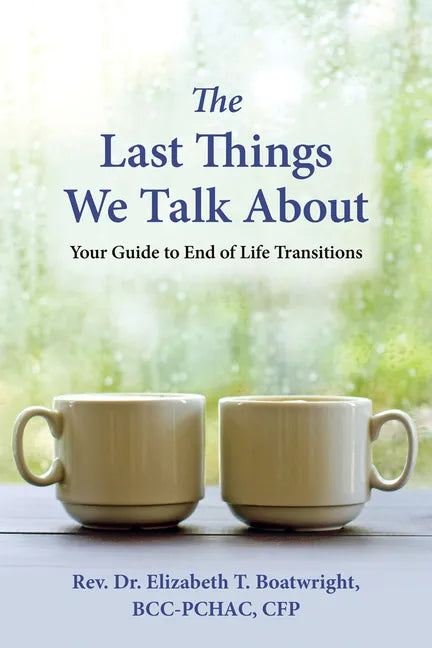 The Last Things We Talk about: Your Guide to End of Life Transitions - Paperback