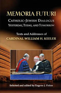 Memoria Futuri: Catholic-Jewish Dialogue Yesterday, Today, and Tomorrow: Texts and Addresses of Cardinal William H. Keeler - Paperback