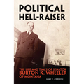 Political Hell-Raiser: The Life and Times of Senator Burton K. Wheeler of Montana - Paperback