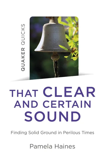 Quaker Quicks - That Clear and Certain Sound: Finding Solid Ground in Perilous Times - Paperback