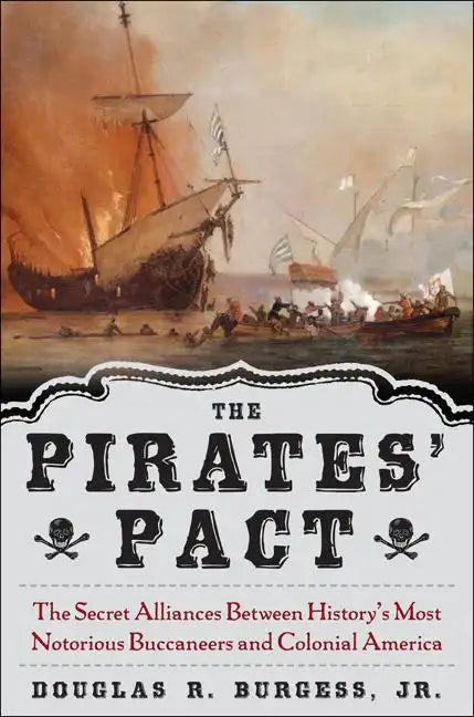 The Pirates' Pact: The Secret Alliances Between History's Most Notorious Buccaneers and Colonial America - Hardcover