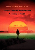 Living Through Leukemia: A Journey to Health - Hardcover