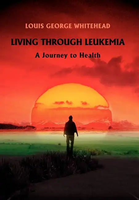 Living Through Leukemia: A Journey to Health - Hardcover