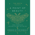 The Moth Presents: A Point of Beauty: True Stories of Holding on and Letting Go - Hardcover