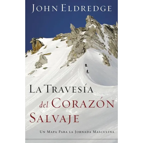 La Travesia del Corazon Salvaje: Un Mapa Para la Jornada Masculina = The Way of the Wild Heart = The Way of the Wild Heart - Paperback