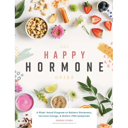 The Happy Hormone Guide: A Plant-Based Program to Balance Hormones, & Increase Energy - Paperback