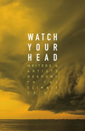 Watch Your Head: Writers and Artists Respond to the Climate Crisis - Paperback