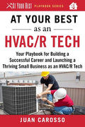 At Your Best as an HVAC/R Tech: Your Playbook for Building a Successful Career and Launching a Thriving Small Business as an HVAC/R Technician - Paperback