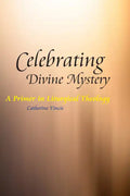 Celebrating Divine Mystery: A Primer in Liturgical Theology - Paperback