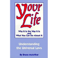 Your Life: Why It Is the Way It Is, and What You Can Do about It: Understanding the Universal Laws - Paperback