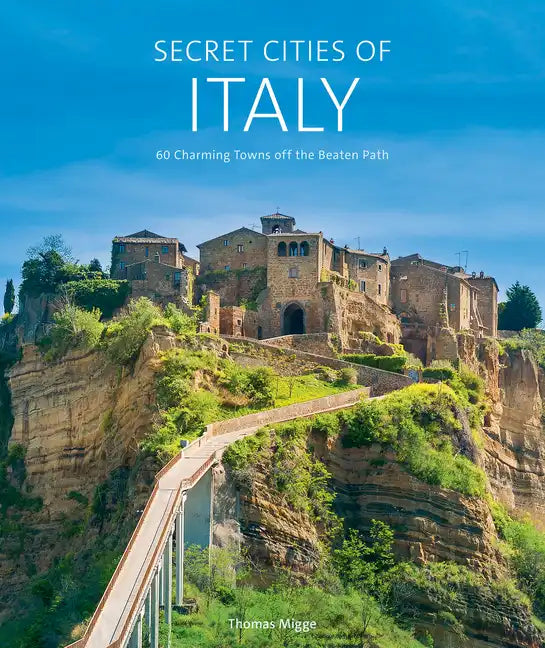 Secret Cities of Italy: 60 Charming Towns Off the Beaten Path - Hardcover