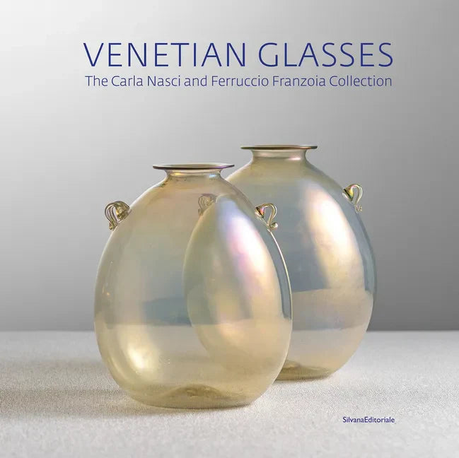 Venetian Glasses: The Carla Nasci and Ferruccio Franzoia Collection - Hardcover