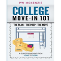 College Move-In 101 the Plan the Prep the Move: A Guide for Moving from Home to Dorm - Paperback