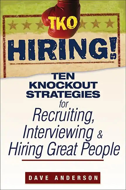 TKO Hiring!: Ten Knockout Strategies for Recruiting, Interviewing, and Hiring Great People - Paperback