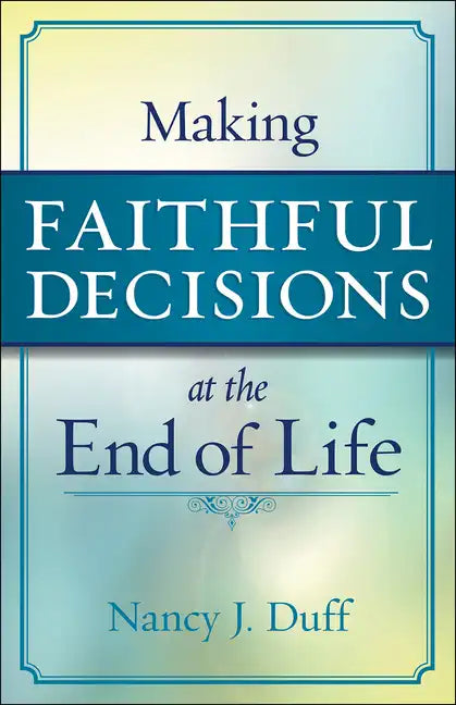 Making Faithful Decisions at the End of Life - Paperback