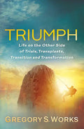 Triumph: Life on the Other Side of Trials, Transplants, Transition and Transformation - Paperback
