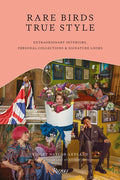 Rare Birds, True Style: Extraordinary Interiors, Personal Collections & Signature Looks - Hardcover