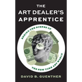 The Art Dealer's Apprentice: Behind the Scenes of the New York Art World - Hardcover