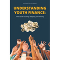 Understanding Youth Finance: A Kid's Guide to Saving, Budgeting, and Investing - Paperback