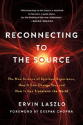 Reconnecting to the Source: The New Science of Spiritual Experience, How It Can Change You, and How It Can Transform the World - Paperback