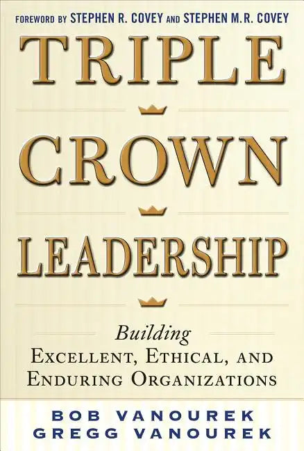 Triple Crown Leadership: Building Excellent, Ethical, and Enduring Organizations - Hardcover