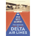 Speed, Safety, and Comfort: The Origins of Delta Air Lines - Hardcover