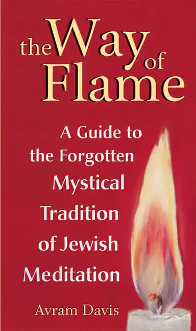 The Way of Flame: A Guide to the Forgotten Mystical Tradition of Jewish Meditation - Paperback
