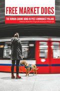 Free Market Dogs: The Human-Canine Bond in Post-Communist Poland - Paperback