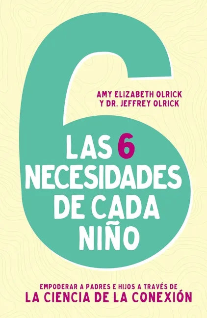 Las 6 necesidades de cada niño: Empoderar a padres e hijos a través de la ciencia de la conexión - Paperback