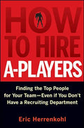 How to Hire A-Players: Finding the Top People for Your Team- Even If You Don't Have a Recruiting Department - Hardcover