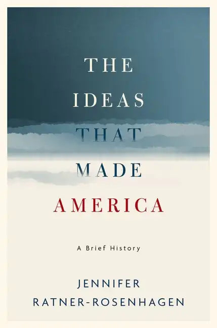 The Ideas That Made America: A Brief History - Hardcover