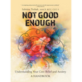 Not Good Enough: Understanding Your Core Belief and Anxiety: A Handbook - Hardcover